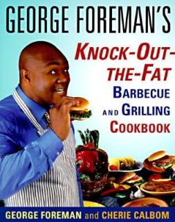 George Foremans Knock Out the ​Fat Barbecue and Grilling Cookbook 