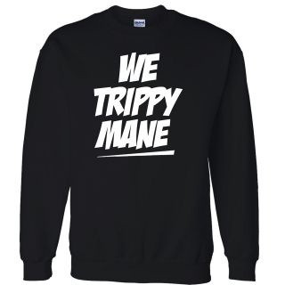 WE TRIPPY MANE Sweatshirt Lil Wayne Drake Wiz Khalifa Hip Hop Rap 
