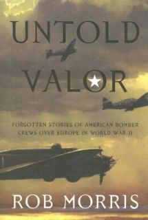 Untold Valor Forgotten Stories of American Bomber Crews over Europe in 
