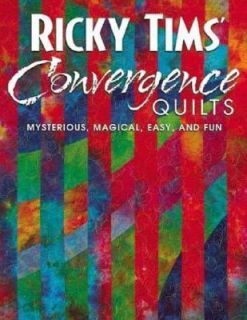 Ricky Tims Convergence Quilts Mysterious, Magical, Easy, and Fun by 
