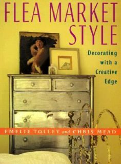 Flea Market Style Decorating with a Creative Edge by Emelie Tolley and 