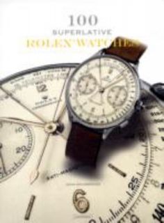 100 Superlative Rolex Watches by John Goldberger 2008, Hardcover 