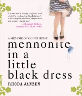 Mennonite in a Little Black Dress A Memoir of Going Home by Rhoda 