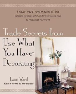 Trade Secrets from Use What You Have Decorating by Lauri Ward 2002 