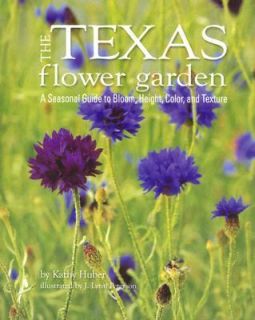 The Texas Flower Garden A Seasonal Guide to Bloom, Height, Color, and 