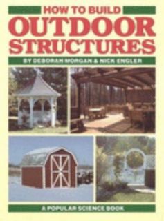 How to Build Outdoor Structures by Nick Engler and Deborah Morgan 1987 