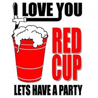 Funny T Shirt I Love You Red Cup Lets Have A Party Drinking Tee