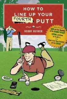 How to Line up Your Fourth Putt by Bobby Rusher 2007, Hardcover