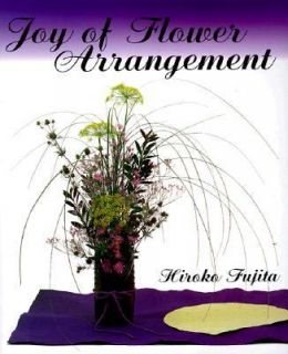 The Joy of Flower Arrangement by Hiroko Fujita 1997, Paperback