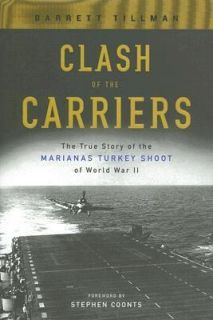 Clash of the Carriers The True Story of the Marianas Turkey Shoot of 