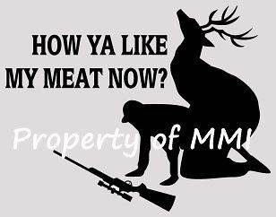 How Ya Like My Meat Now? Hunting Funny #13 Vinyl DECAL Window Car 