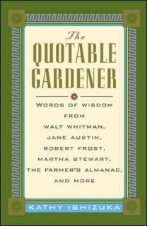 The Quotable Gardener Words of Wisdom from Walt Whitman, Jane Austin 