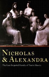 Nicholas and Alexandra The Last Family of Tsarist Russia by George 