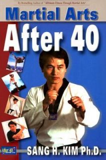 Martial Arts after 40 by Sang H. Kim 1999, Paperback