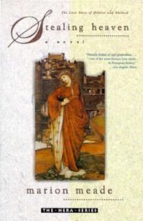 Stealing Heaven The Love Story of Heloise and Abelard by Marion Meade 