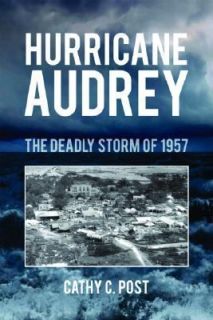 Hurricane Audrey The Deadly Storm of 1957 by Cathy C. Post 2007 
