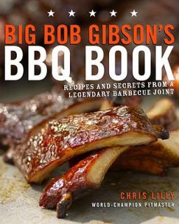 Big Bob Gibsons BBQ Book Recipes and Secrets from a Legendary 