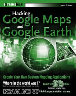 cking Google Maps and Google Earth (ExtremeTech) By Martin C. Brown