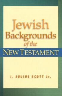 Jewish Backgrounds of the New Testament by J. Julius, Jr. Scott 2000 