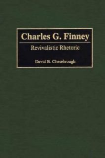 Charles G. Finney Revivalistic Rhetoric Vol. 30 by David B 