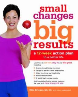 Small Changes, Big Results A 12 Week Action Plan to a Better Life by 