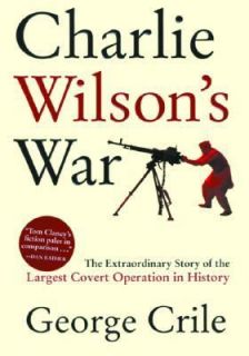 Charlie Wilsons War The Extraordinary Story of the Largest Covert 