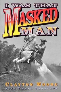 Was That Masked Man by Clayton Moore and Frank Thompson 1998 