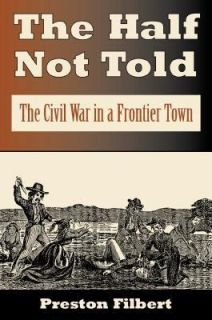 The Half Not Told The Civil War in a Frontier Town by Preston Filbert 