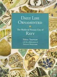 Daily Life Ornamented The Medieval Persian City of Rayy by Tanya 