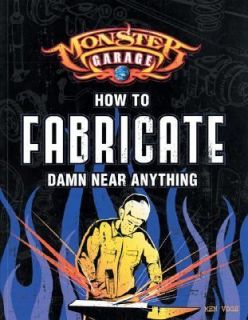 How to Fabricate Damn near Anything by Discovery Channel Staff and Ken 