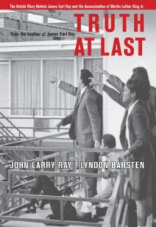Truth at Last The Untold Story Behind James Earl Ray and the 