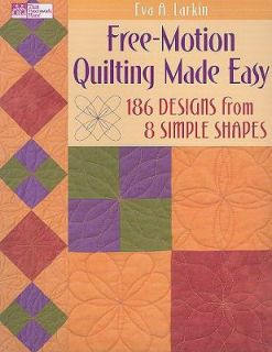 Free Motion Quilting Made Easy 186 Designs from 8 Simple Shapes by Eva 