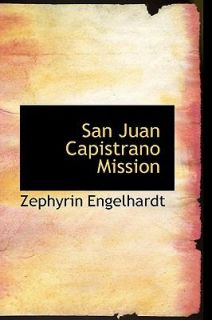 San Juan Capistrano Mission by Zephyrin Engelhardt 2009, Hardcover 