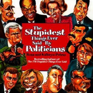 The Stupidest Things Ever Said by Politicians by Kathryn Petras and 