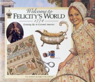 Welcome to Felicitys World, 1774 Growing up in Colonial America by 