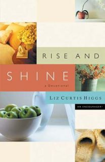 Rise and Shine A Devotional by Liz Curtis Higgs 2002, Hardcover