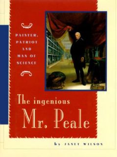 The Ingenious Mr. Peale Painter, Patriot,and Man of Science by Janet 