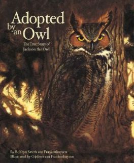 Adopted by an Owl The True Story of Jackson the Owl by Robbyn Smith 