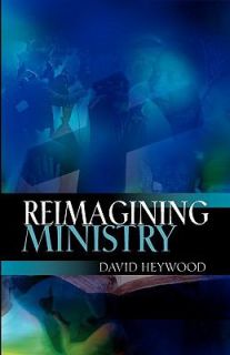Reimagining Ministry by David Heywood 2011, Paperback
