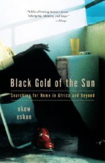 Black Gold of the Sun Searching for Home in Africa and Beyond by Ekow 