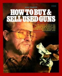 How to Buy and Sell Used Guns by John E. Traister 2003, Paperback 