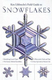 Ken Libbrechts Field Guide to Snowflakes by Kenneth George Libbrecht 