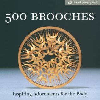 500 Brooches Inspiring Adornments for the Body by Lark Books Staff and 