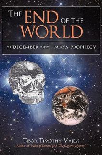 The End of the World 21 December 2012   Maya Prophecy by Tibor Timothy 