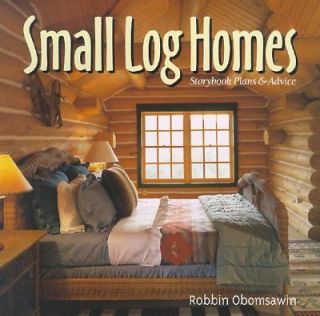 Small Log Homes Storybook Plans and Advice by Robbin Obomsawin 2001 