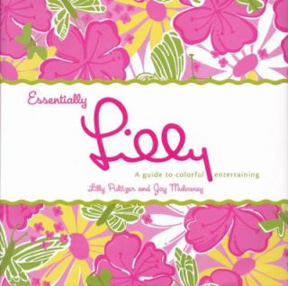 Essentially Lilly A Guide to Colorful Entertaining by Jay Mulvaney and 