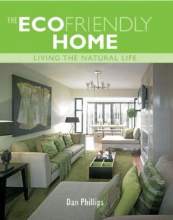 The EcoFriendly Home Living the Natural Life by Dan Phillips 2011 