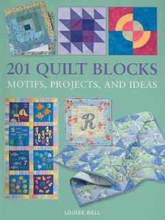 201 Quilting Blocks, Motifs, Projects, and Ideas by Louise Bell 2008 