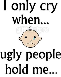 Baby Funny Saying I Cry when Ugly People Hold Me Iron on Transfer 