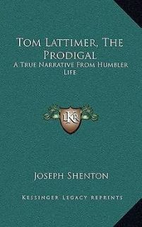 Tom Lattimer, the Prodigal: A True Narrative from Humbler Life NEW